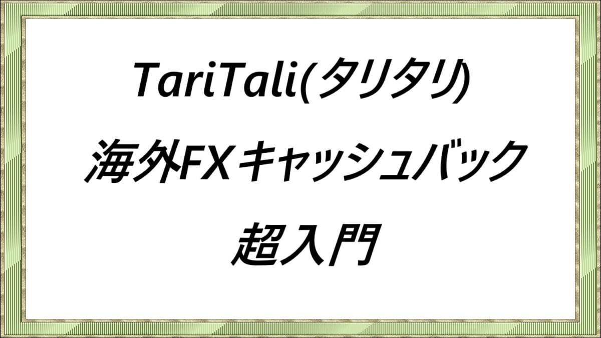 TariTaliタリタリ海外FXキャッシュバック超入門