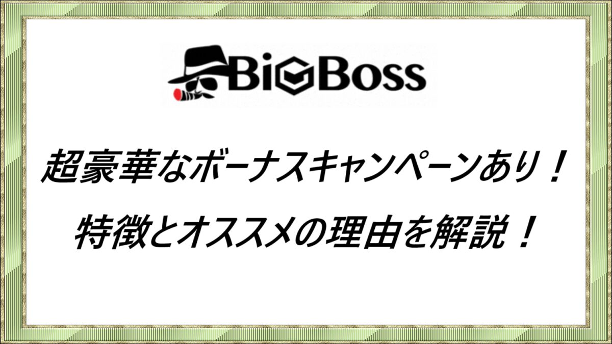 BigBoss 特徴とオススメの理由を解説！