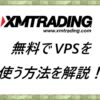 XMTrading 無料でVPSを使う方法を解説！